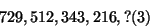 \begin{displaymath}
729, 512, 343, 216, ? (3)
\end{displaymath}