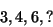 \begin{displaymath}
3, 4, 6, ? %%(6)
\end{displaymath}
