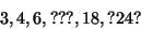 \begin{displaymath}
3, 4, 6, ???, 18, ?24? %% (8)
\end{displaymath}