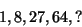 \begin{displaymath}
1, 8, 27, 64, ?
%%(2)
\end{displaymath}
